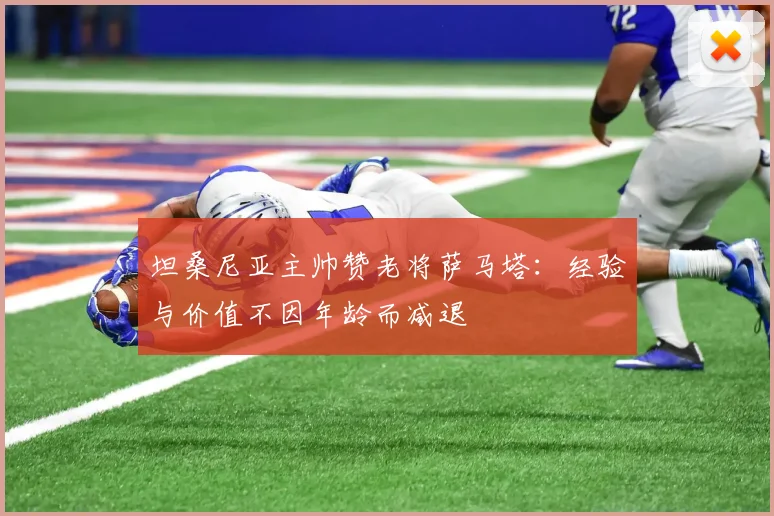 坦桑尼亚主帅赞老将萨马塔：经验与价值不因年龄而减退