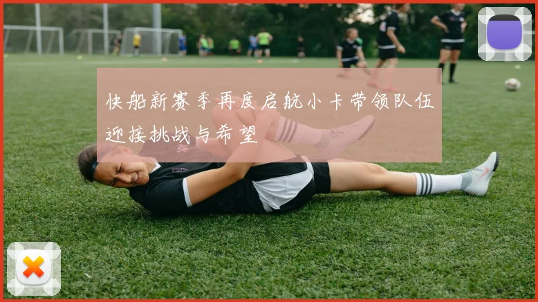 快船新赛季再度启航小卡带领队伍迎接挑战与希望