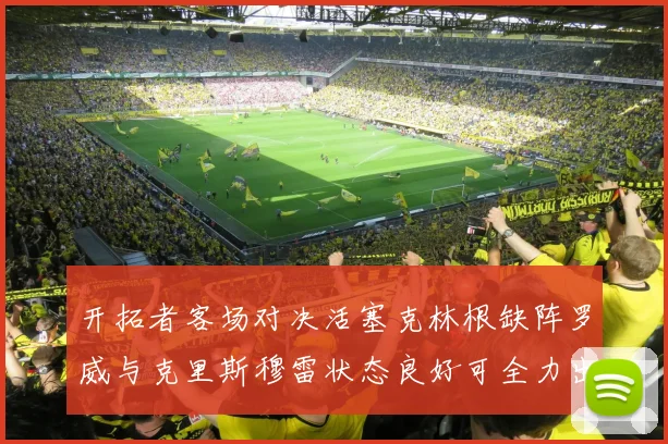 开拓者客场对决活塞克林根缺阵罗威与克里斯穆雷状态良好可全力出战
